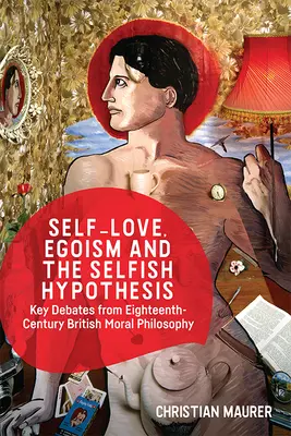 Sebaláska, egoizmus a sebecká hypotéza: Kľúčové diskusie z britskej morálnej filozofie osemnásteho storočia - Self-Love, Egoism and the Selfish Hypothesis: Key Debates from Eighteenth-Century British Moral Philosophy
