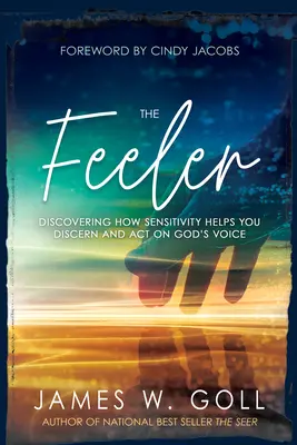The Feeler (Vnímavý): Vnímanie a prežívanie: Vnímavosť: Objavte, ako vám citlivosť pomáha rozoznávať Boží hlas a konať podľa neho - The Feeler: Discovering How Sensitivity Helps You Discern and Act on God's Voice