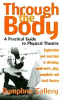 Prostredníctvom tela - praktický sprievodca fyzickým divadlom - Through The Body - A Practical Guide to Physical Theatre