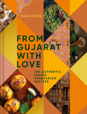 Z Gudžarátu s láskou: 100 jednoduchých indických vegetariánskych receptov - From Gujarat, with Love: 100 Easy Indian Vegetarian Recipes