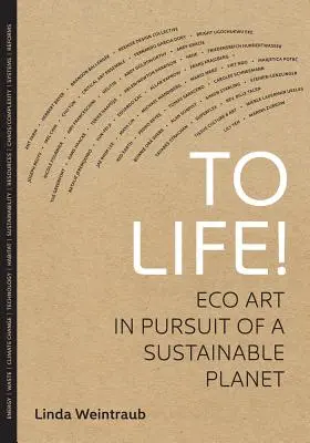 Na život! Eko umenie v snahe o udržateľnú planétu - To Life!: Eco Art in Pursuit of a Sustainable Planet