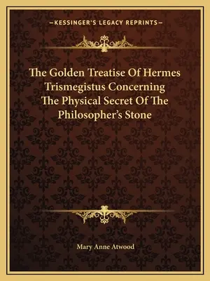 Zlatý traktát Herma Trismegista o fyzikálnom tajomstve kameňa mudrcov - The Golden Treatise of Hermes Trismegistus Concerning the Physical Secret of the Philosopher's Stone