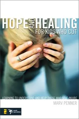 Nádej a uzdravenie pre deti, ktoré sa porezali: Učme sa porozumieť a pomôcť tým, ktorí si ubližujú - Hope and Healing for Kids Who Cut: Learning to Understand and Help Those Who Self-Injure