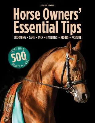 Základné rady pre majiteľov koní: Starostlivosť, ošetrovanie, výstroj, zariadenia, jazdenie, pastviny - Horse Owners' Essential Tips: Grooming, Care, Tack, Facilities, Riding, Pasture