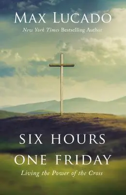 Šesť hodín jeden piatok: Sila kríža: prežívanie jedného dňa v týždni - Six Hours One Friday: Living the Power of the Cross