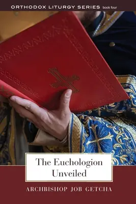 Euchologion Unveiled: Eucharistia: vysvetlenie byzantskej liturgickej praxe - The Euchologion Unveiled: An Explanation of Byzantine Liturgical Practice