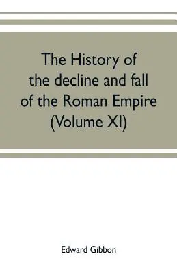 Dejiny úpadku a pádu Rímskej ríše (XI. diel) - The history of the decline and fall of the Roman Empire (Volume XI)