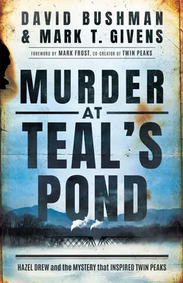 Vražda na rybníku Teal's Pond: Záhada, ktorá inšpirovala Twin Peaks: Hazel Drewová a záhada, ktorá inšpirovala Twin Peaks - Murder at Teal's Pond: Hazel Drew and the Mystery That Inspired Twin Peaks