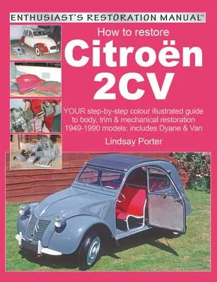 How to Restore Citroen 2cv: Your Step-By-Step Colour Illustrated Guide to Body, Trim & Mechanical Restoration 1949-1990 Models: Vrátane Dyane & V - How to Restore Citroen 2cv: Your Step-By-Step Colour Illustrated Guide to Body, Trim & Mechanical Restoration 1949-1990 Models: Includes Dyane & V