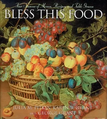 Požehnaj toto jedlo: Štyri ročné obdobia menu, receptov a milostí na stole - Bless This Food: Four Seasons of Menus, Recipes and Table Graces