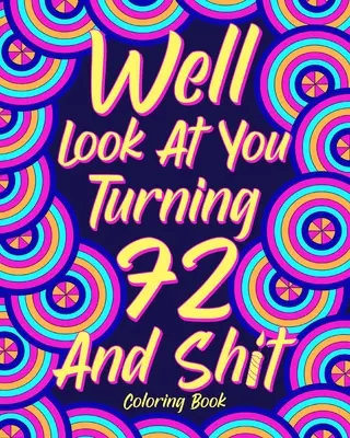 No pozrime sa, že ti bude 72 a hovno - Well Look at You Turning 72 and Shit