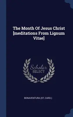 Mesiac Ježiša Krista [meditácie z Lignum Vitae] (Card ). Bonaventura - The Month of Jesus Christ [meditations from Lignum Vitae] (Card ). Bonaventura
