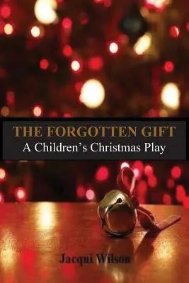 Zabudnutý dar: Vianočná hra pre deti - The Forgotten Gift: A Children's Christmas Play
