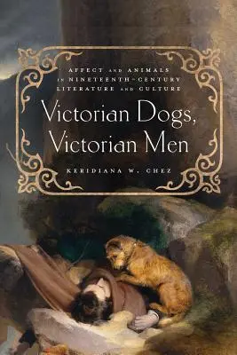 Viktoriánske psy, viktoriánski muži: Víťazný román, viktoriánsky román: afekt a zvieratá v literatúre a kultúre devätnásteho storočia - Victorian Dogs, Victorian Men: Affect and Animals in Nineteenth-Century Literature and Culture