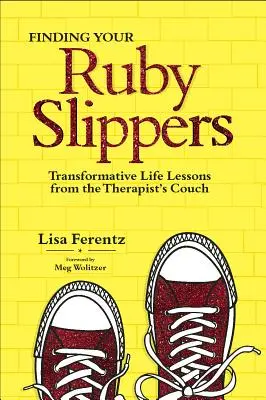 Nájsť svoje rubínové papuče: Transformatívne životné lekcie z terapeutického gauča - Finding Your Ruby Slippers: Transformative Life Lessons from the Therapist's Couch