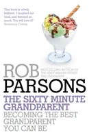Šesťdesiatminútový starý rodič - Ako sa stať najlepším starým rodičom - Sixty Minute Grandparent - Becoming the Best Grandparent You Can Be