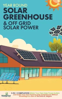 Celoročný solárny skleník a solárna energia mimo siete: Zostavte si vlastný solárny systém a postavte si vlastný pasívny solárny skleník 2 v 1 - Year Round Solar Greenhouse & Off Grid Solar Power: 2-in-1 Compilation Make Your Own Solar Power System and build Your Own Passive Solar Greenhouse Wi