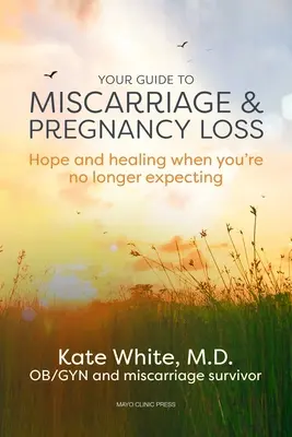 Váš sprievodca potratom a stratou tehotenstva: Nádej a uzdravenie, keď už nečakáte - Your Guide to Miscarriage and Pregnancy Loss: Hope and Healing When You're No Longer Expecting