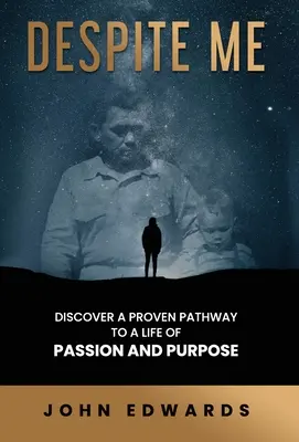 Napriek mne: Objavte osvedčenú cestu k životu plnému vášne a cieľa - Despite Me: Discover a Proven Pathway to a Life of Passion and Purpose