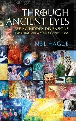 Starovekými očami: Vidieť skryté dimenzie - skúmanie prepojenia umenia a duše - Through Ancient Eyes: Seeing Hidden Dimensions - Exploring Art & Soul Connections