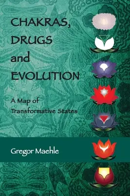 Čakry, drogy a evolúcia: Čakry: mapa transformačných stavov - Chakras, Drugs and Evolution: A Map of Transformative States
