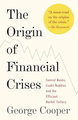 Pôvod finančných kríz: Centrálne banky, úverové bubliny a omyl efektívneho trhu - The Origin of Financial Crises: Central Banks, Credit Bubbles, and the Efficient Market Fallacy