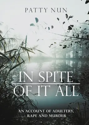 Napriek všetkému: Príbeh o cudzoložstve, znásilnení a vražde - In Spite of it All: A Story of Adultery, Rape and Murder