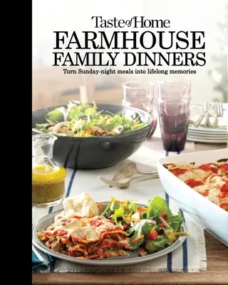 Chuť domácej farmy Rodinné večere: Premeňte nedeľné večerné jedlá na celoživotné spomienky - Taste of Home Farmhouse Family Dinners: Turn Sunday Night Meals Into Lifelong Memories