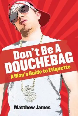 Nebuď debil: Sprievodca mužskou etiketou - Don't be a Douchebag: A Man's Guide to Etiquette