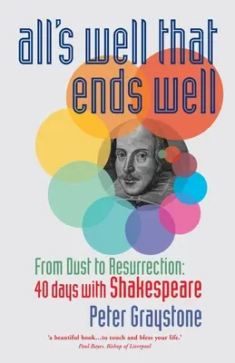 Všetko dobré, čo dobre skončí: Od prachu po vzkriesenie: 40 dní so Shakespearom - All's Well That Ends Well: From Dust to Resurrection: 40 days with Shakespeare