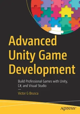 Pokročilý vývoj hier v Unity: Vytváranie profesionálnych hier pomocou Unity, C# a Visual Studia - Advanced Unity Game Development: Build Professional Games with Unity, C#, and Visual Studio