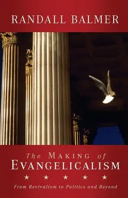 Tvorba evanjelikalizmu: Od prebudenia k politike a ďalej - The Making of Evangelicalism: From Revivalism to Politics and Beyond