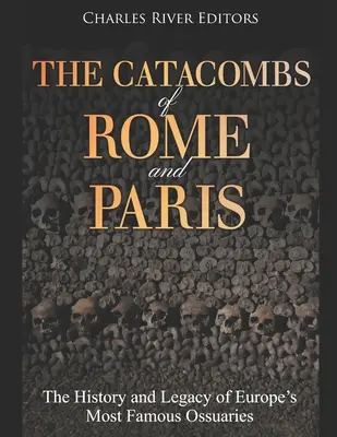 Katakomby Ríma a Paríža: História a odkaz najslávnejších európskych kostníc - The Catacombs of Rome and Paris: The History and Legacy of Europe's Most Famous Ossuaries