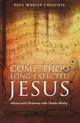Príď, dlho očakávaný Ježišu: Advent a Vianoce s Charlesom Wesleym - Come Thou Long-Expected Jesus: Advent and Christmas with Charles Wesley