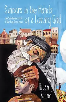 Hriešnici v rukách milujúceho Boha: Škandalózna pravda o veľmi dobrej správe - Sinners in the Hands of a Loving God: The Scandalous Truth of the Very Good News