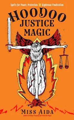 Magia spravodlivosti Hoodoo: kúzla na získanie moci, ochrany a spravodlivého ospravedlnenia - Hoodoo Justice Magic: Spells for Power, Protection and Righteous Vindication