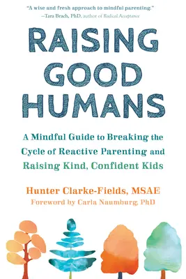 Výchova dobrých ľudí: A Mindful Guide to Breaking the Cycle of Reactive Parenting and Raising Kind Kind, Confident Kids (Rozumný sprievodca prelomením cyklu reaktívneho rodičovstva a výchovou láskavých, sebavedomých detí) - Raising Good Humans: A Mindful Guide to Breaking the Cycle of Reactive Parenting and Raising Kind, Confident Kids