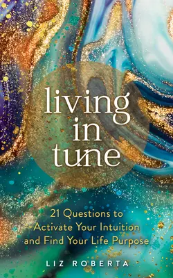 Žiť v súlade: 21 otázok na aktiváciu intuície a nájdenie životného cieľa - Living in Tune: 21 Questions to Activate Your Intuition and Find Your Life Purpose