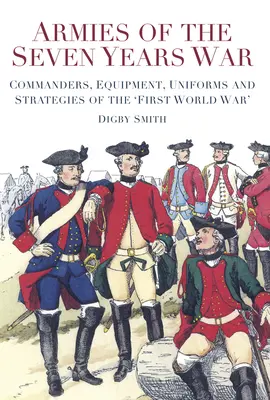 Armády sedemročnej vojny: velitelia, vybavenie, uniformy a stratégie „prvej svetovej vojny - Armies of the Seven Years War: Commanders, Equipment, Uniforms and Strategies of the 'first World War'