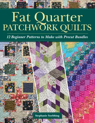 Fat Quarter Patchwork Quilts: 12 vzorov pre začiatočníkov, ktoré sa dajú vyrobiť z vopred vystrihnutých zväzkov - Fat Quarter Patchwork Quilts: 12 Beginner Patterns to Make with Precut Bundles
