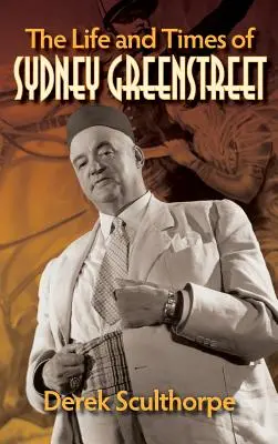 Život a doba Sydneyho Greenstreeta (tvrdá väzba) - The Life and Times of Sydney Greenstreet (hardback)
