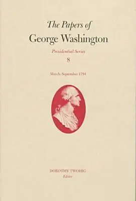 Dokumenty Georgea Washingtona, 8: marec - september 1791 - The Papers of George Washington, 8: March-September 1791