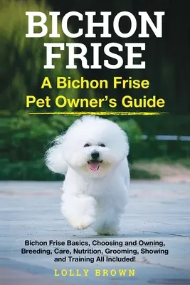 Bichon Frise: Príručka pre majiteľov domácich zvierat Bichon Frise - Bichon Frise: A Bichon Frise Pet Owner's Guide