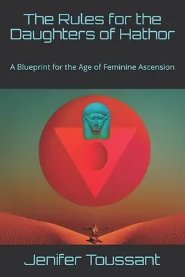 Pravidlá pre Hatorove dcéry: Pravidlá Hathor: Plán pre vek ženského vzostupu - The Rules for the Daughters of Hathor: A Blueprint for the Age of Feminine Ascension