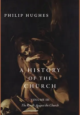 Dejiny cirkvi, III. diel: Vzbura proti cirkvi - A History of the Church, Volume III: The Revolt Against the Church