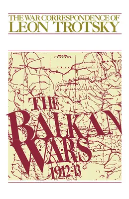 Balkánske vojny (1912 - 13): Vojnová korešpondencia Leona Trockého - The Balkan Wars (1912-13): The War Correspondence of Leon Trotsky