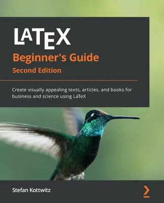 Príručka LaTeX pre začiatočníkov - druhé vydanie: Vytvárať vizuálne príťažlivé texty, články a knihy pre obchod a vedu pomocou LaTeXu - LaTeX Beginner's Guide - Second Edition: Create visually appealing texts, articles, and books for business and science using LaTeX