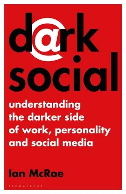 Temný sociálny: Bali: Pochopenie temnejšej stránky práce, osobnosti a sociálnych médií - Dark Social: Understanding the Darker Side of Work, Personality and Social Media