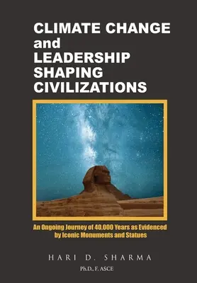 Klimatické zmeny a vodcovstvo formujúce civilizácie: Prebiehajúca cesta trvajúca 40 000 rokov, ktorú dokazujú ikonické pamiatky a sochy - Climate Change and Leadership Shaping Civilizations: An Ongoing Journey of 40,000 Years as Evidenced by Iconic Monuments and Statues