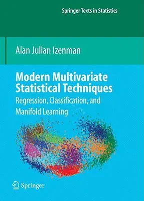 Moderné viacrozmerné štatistické techniky: Regresia, klasifikácia a mnohovrstvové učenie - Modern Multivariate Statistical Techniques: Regression, Classification, and Manifold Learning